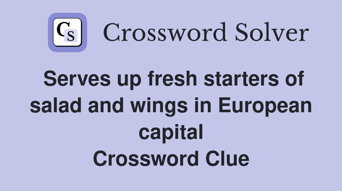 Serves up fresh starters of salad and wings in European capital Crossword Clue