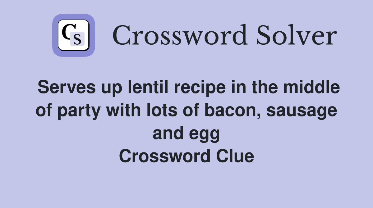 Serves up lentil recipe in the middle of party with lots of bacon, sausage and egg Crossword Clue
