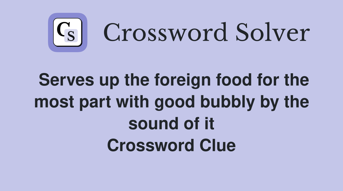 Serves up the foreign food for the most part with good bubbly by the sound of it Crossword Clue