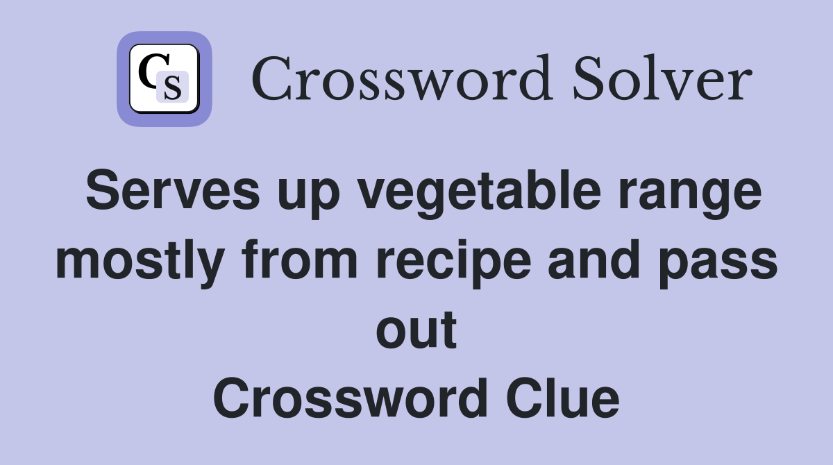 Serves up vegetable range mostly from recipe and pass out Crossword Clue
