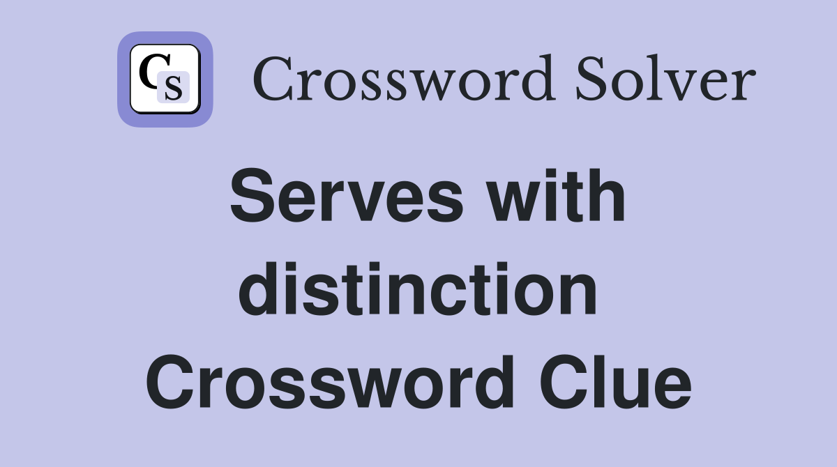 Serves with distinction Crossword Clue