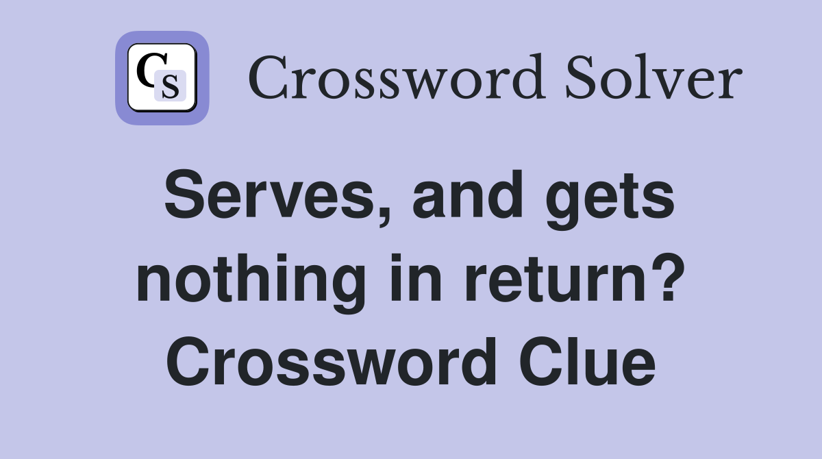 Serves, and gets nothing in return? Crossword Clue