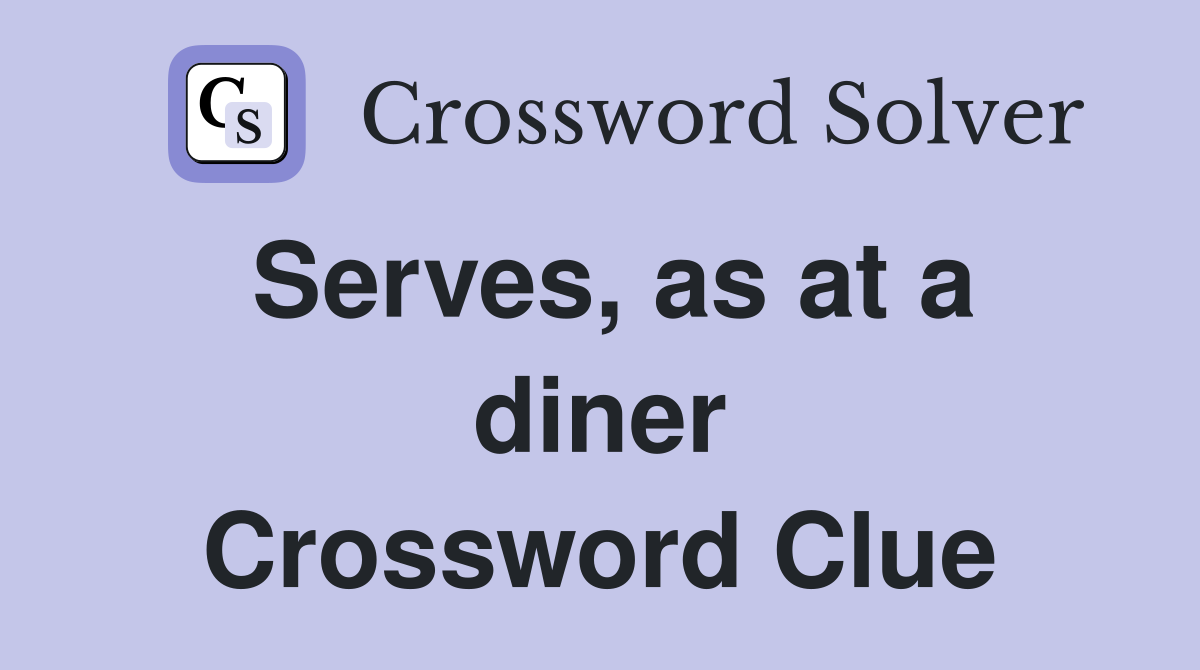 Serves, as at a diner Crossword Clue