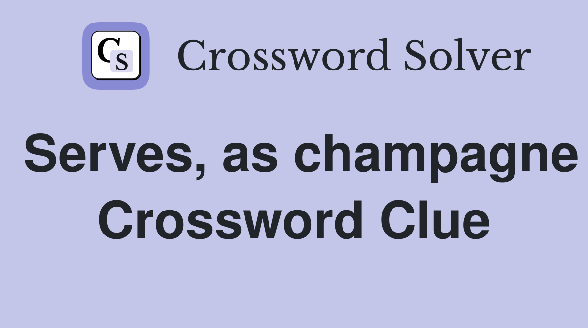 Serves, as champagne Crossword Clue