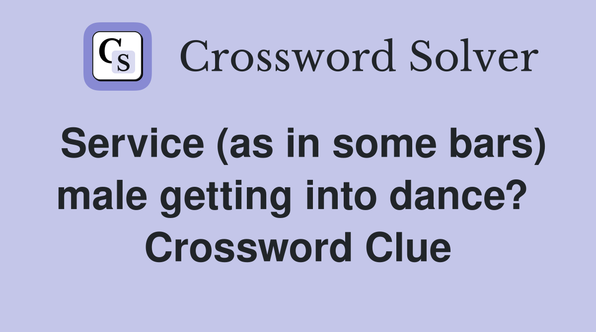 Service (as in some bars) male getting into dance?  Crossword Clue