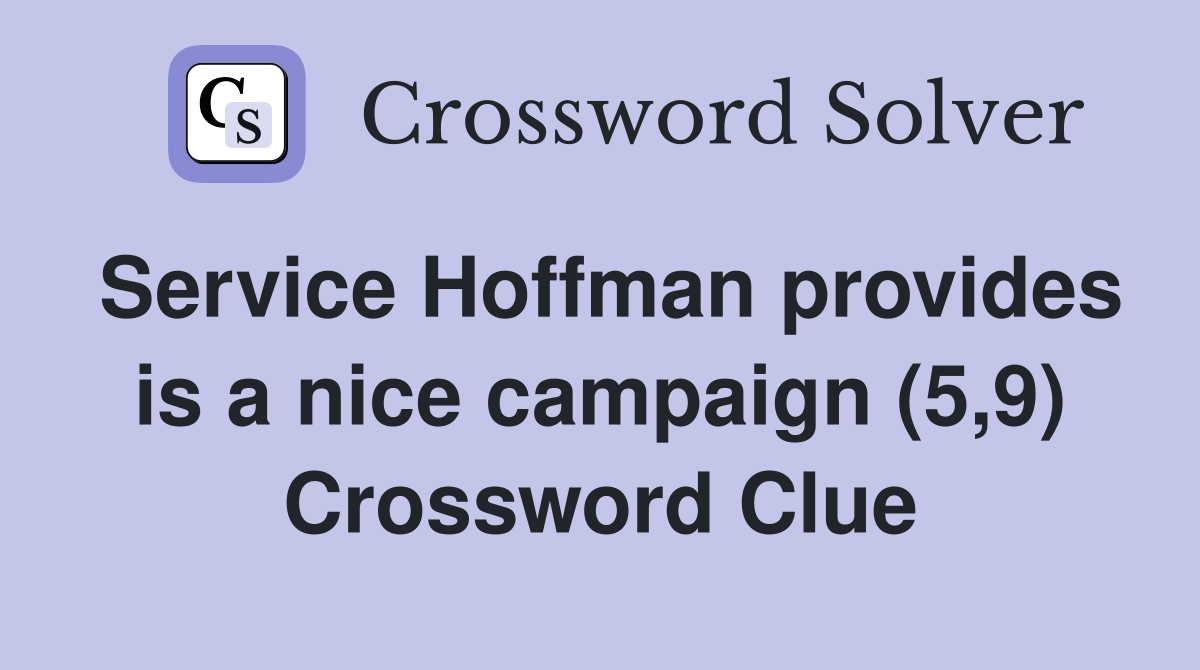 Service Hoffman provides is a nice campaign (5,9) Crossword Clue