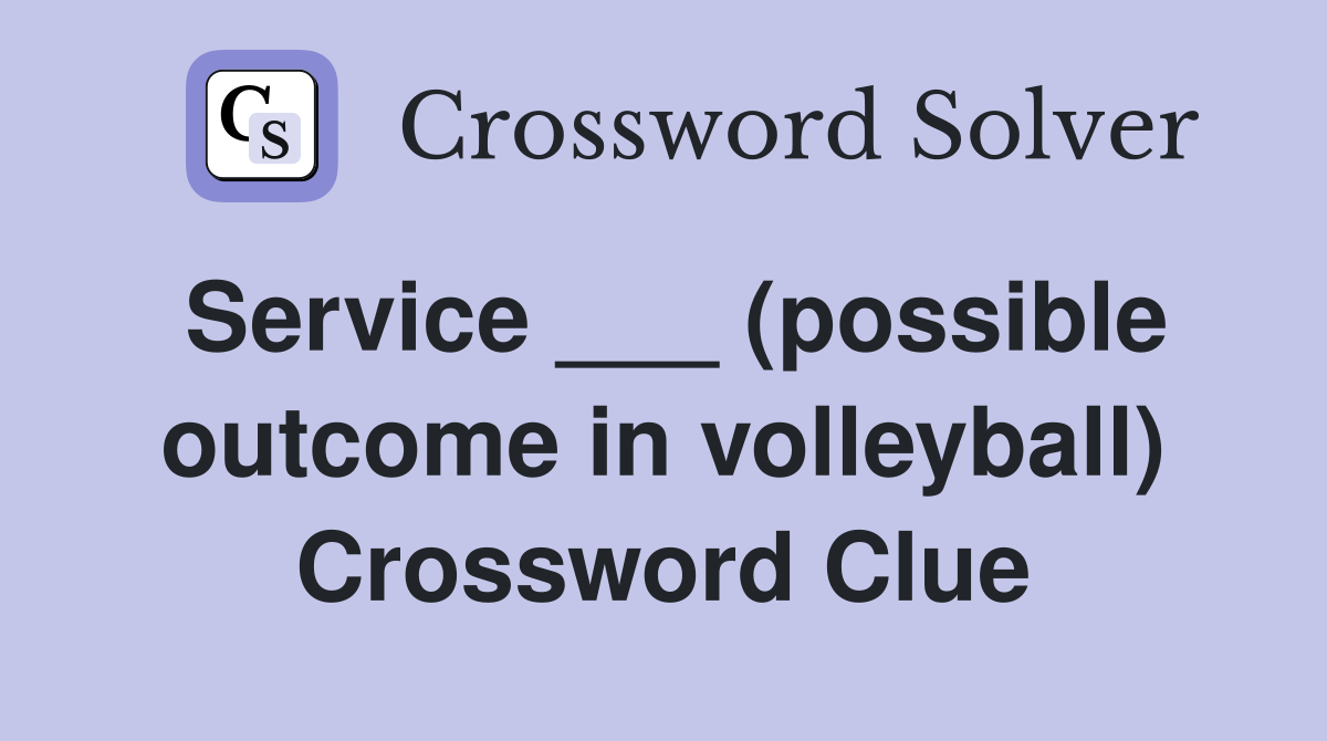 Service ___ (possible outcome in volleyball) Crossword Clue