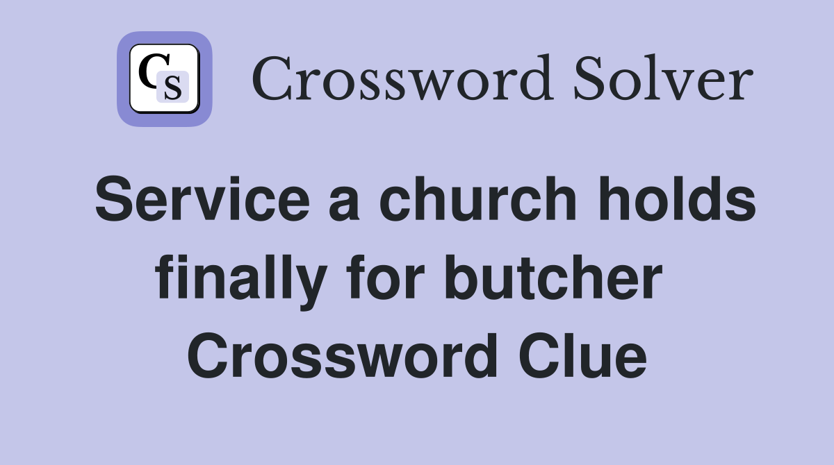 Service a church holds finally for butcher  Crossword Clue