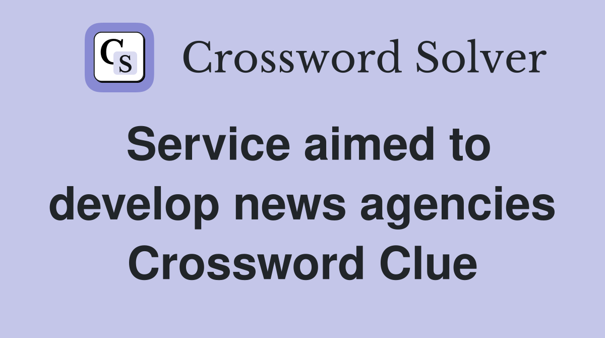 Service aimed to develop news agencies Crossword Clue