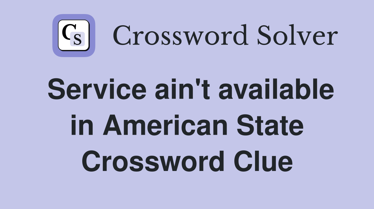 Service ain't available in American State Crossword Clue