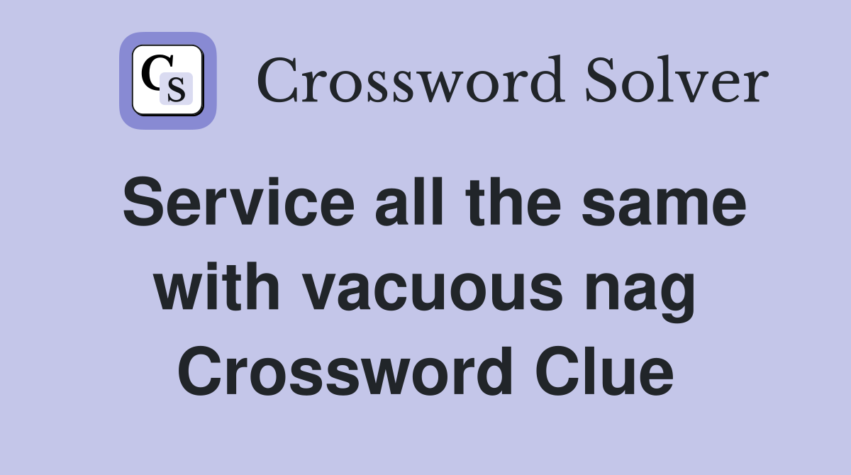 Service all the same with vacuous nag Crossword Clue
