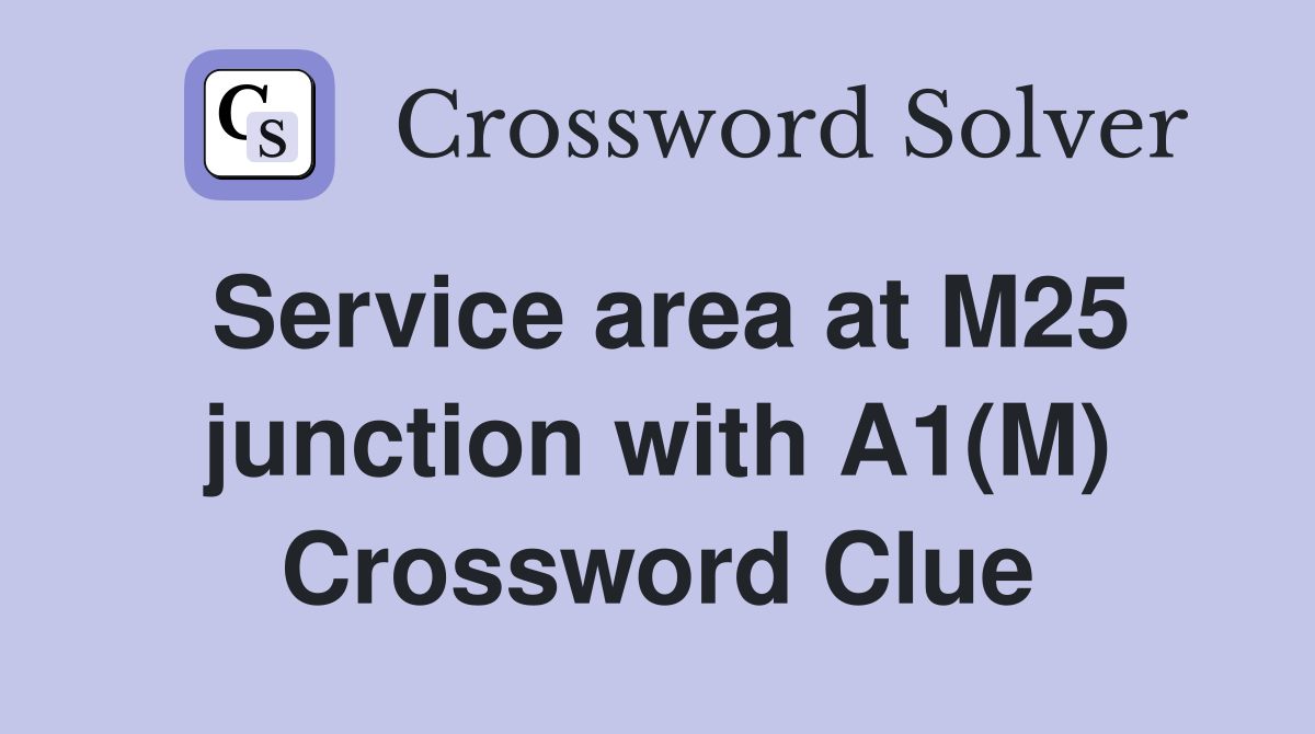 Service area at M25 junction with A1(M) Crossword Clue
