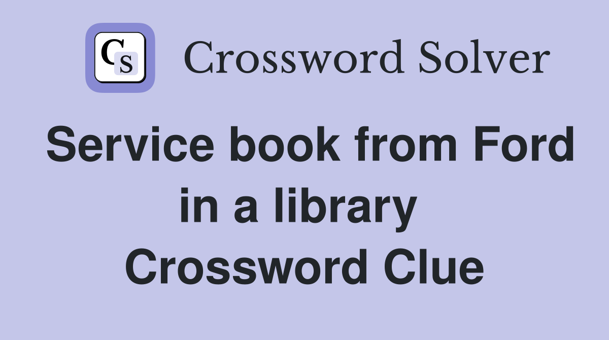 Service book from Ford in a library  Crossword Clue