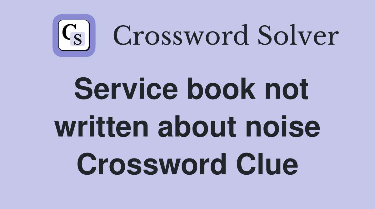 Service book not written about noise Crossword Clue
