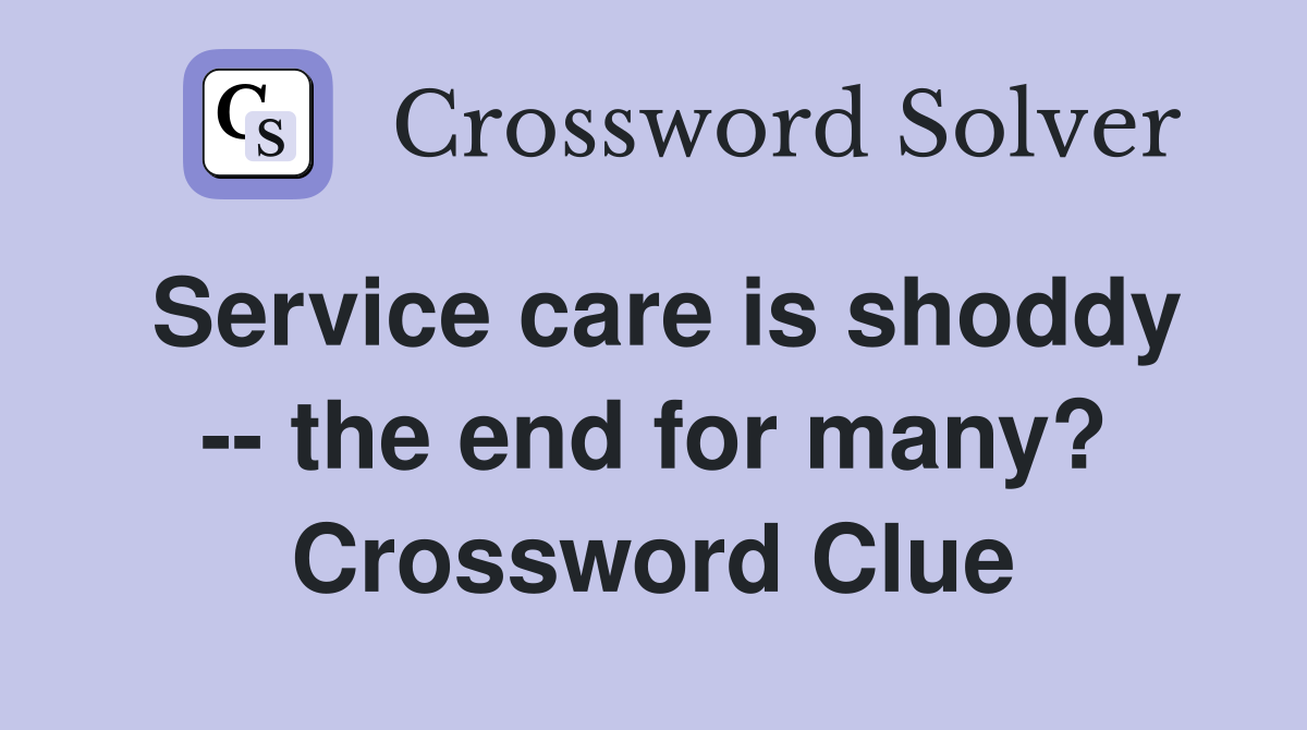 Service care is shoddy -- the end for many? Crossword Clue