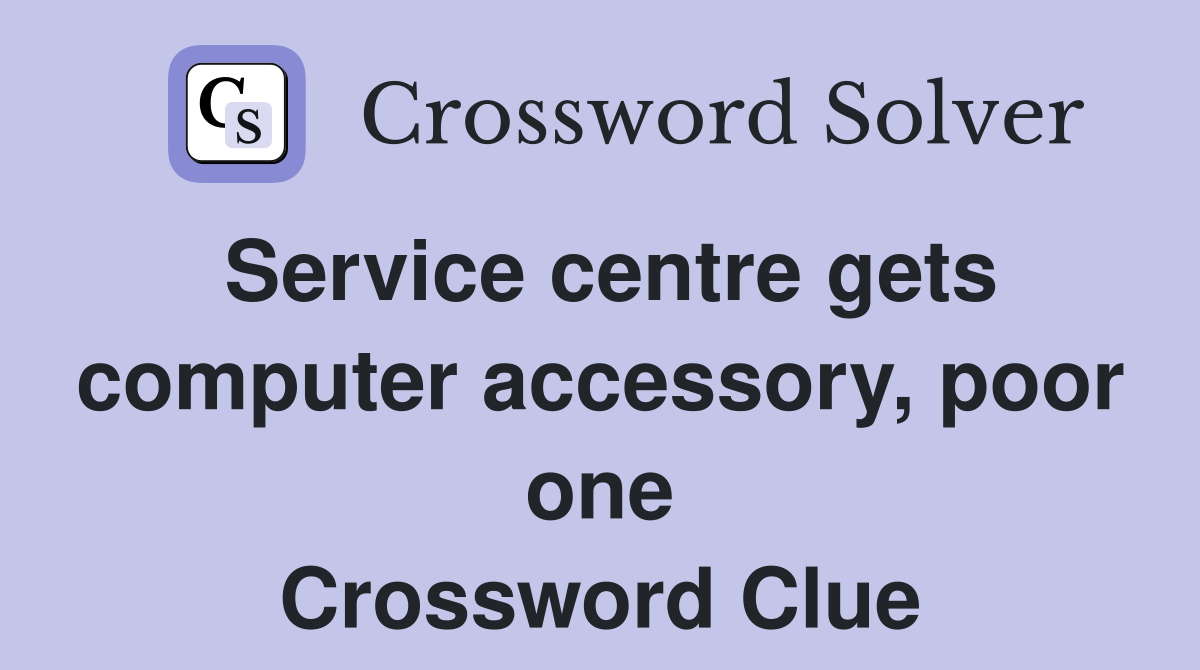 Service centre gets computer accessory, poor one Crossword Clue