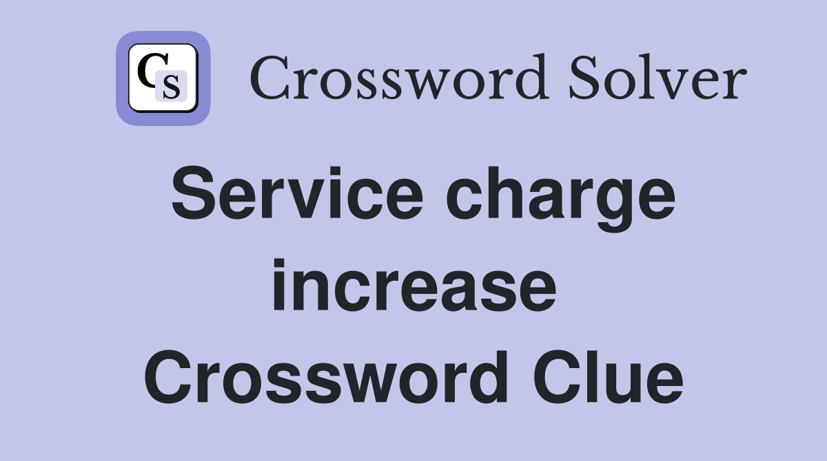 Service charge increase Crossword Clue