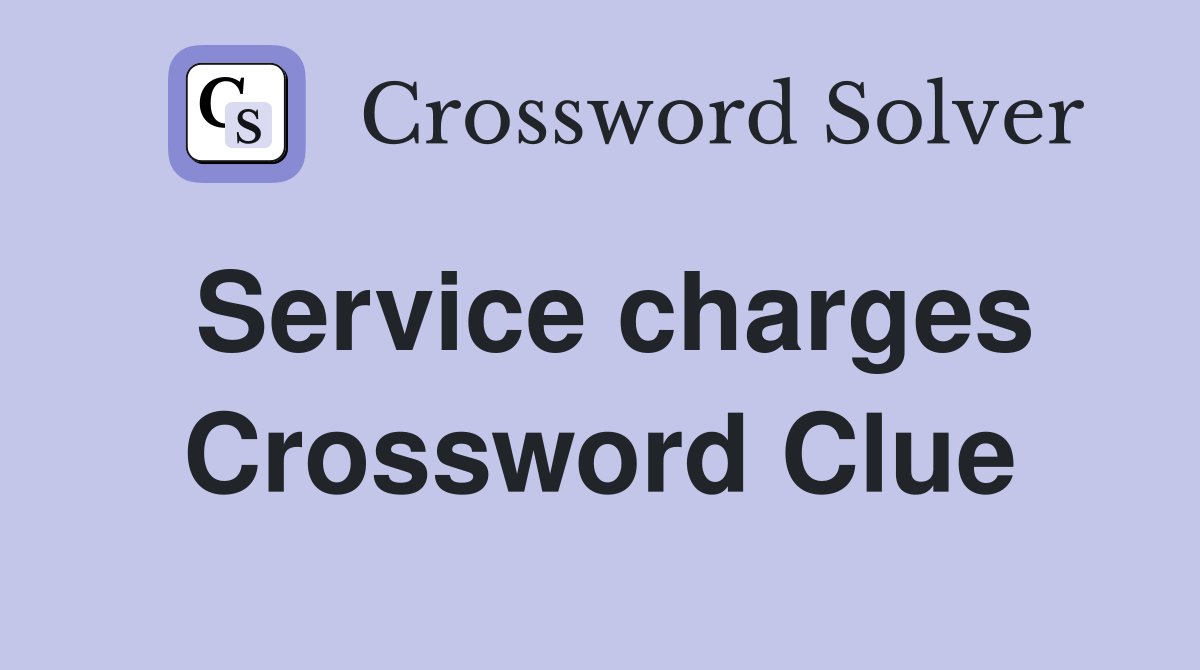 Service charges Crossword Clue