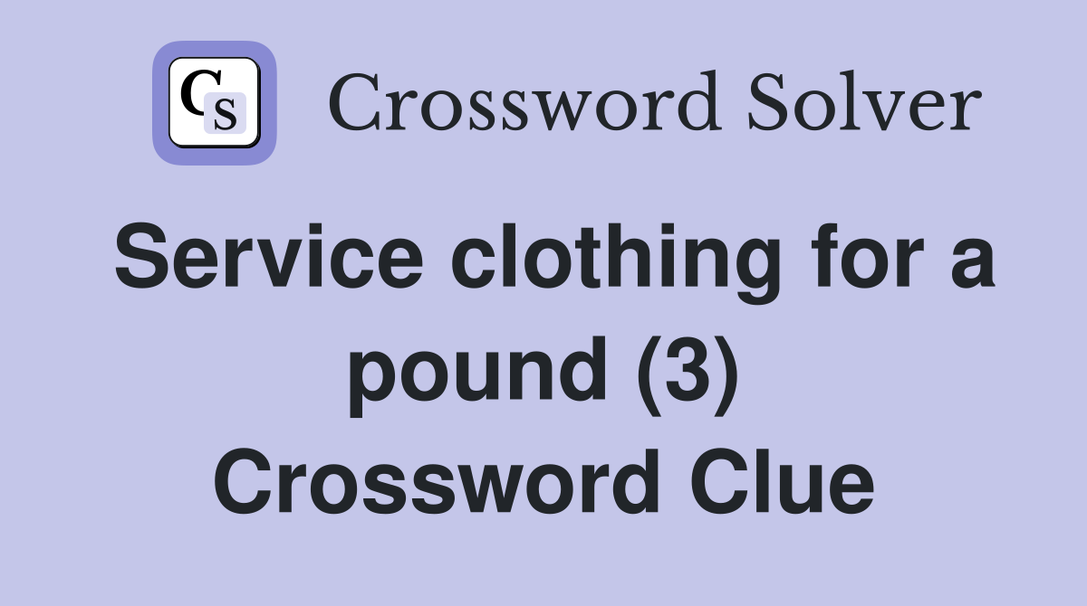 Service clothing for a pound (3) Crossword Clue
