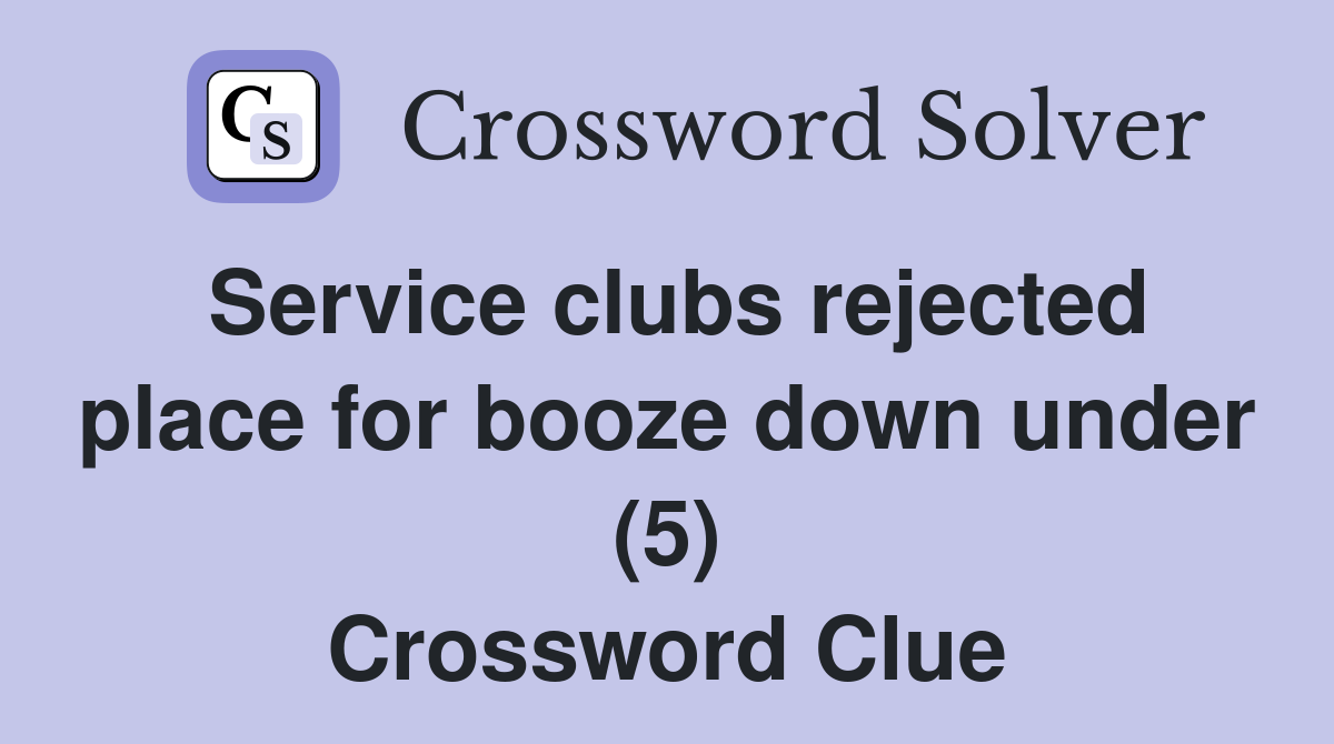 Service clubs rejected place for booze down under (5) Crossword Clue