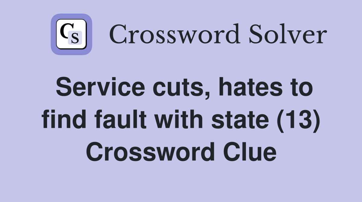 Service cuts, hates to find fault with state (13) Crossword Clue