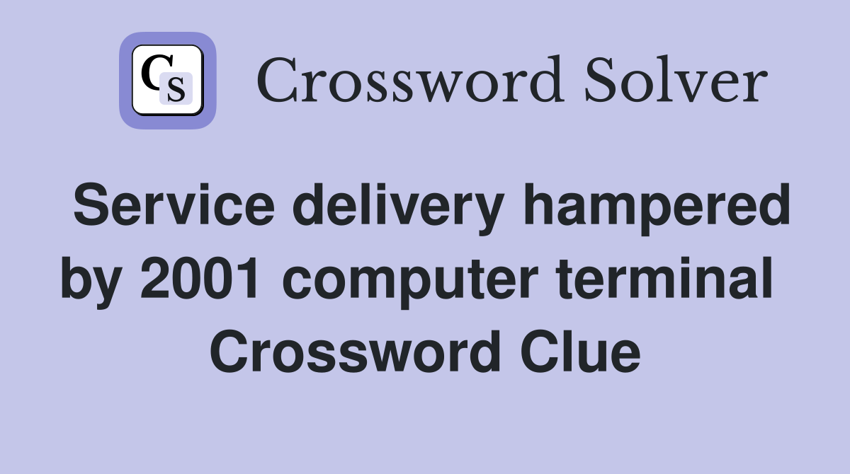 Service delivery hampered by 2001 computer terminal  Crossword Clue