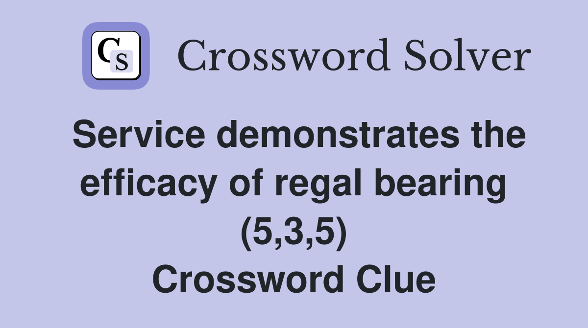 Service demonstrates the efficacy of regal bearing (5,3,5) Crossword Clue