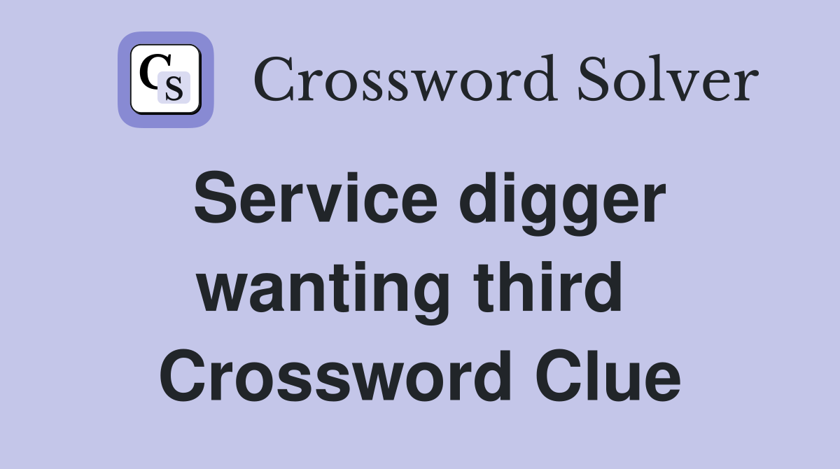 Service digger wanting third  Crossword Clue