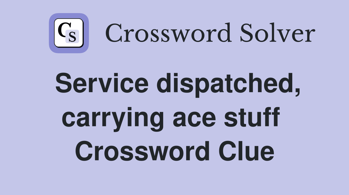 Service dispatched, carrying ace stuff  Crossword Clue
