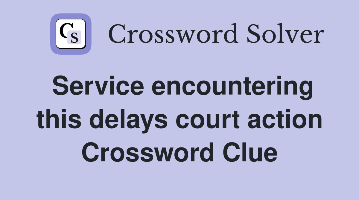 Service encountering this delays court action Crossword Clue
