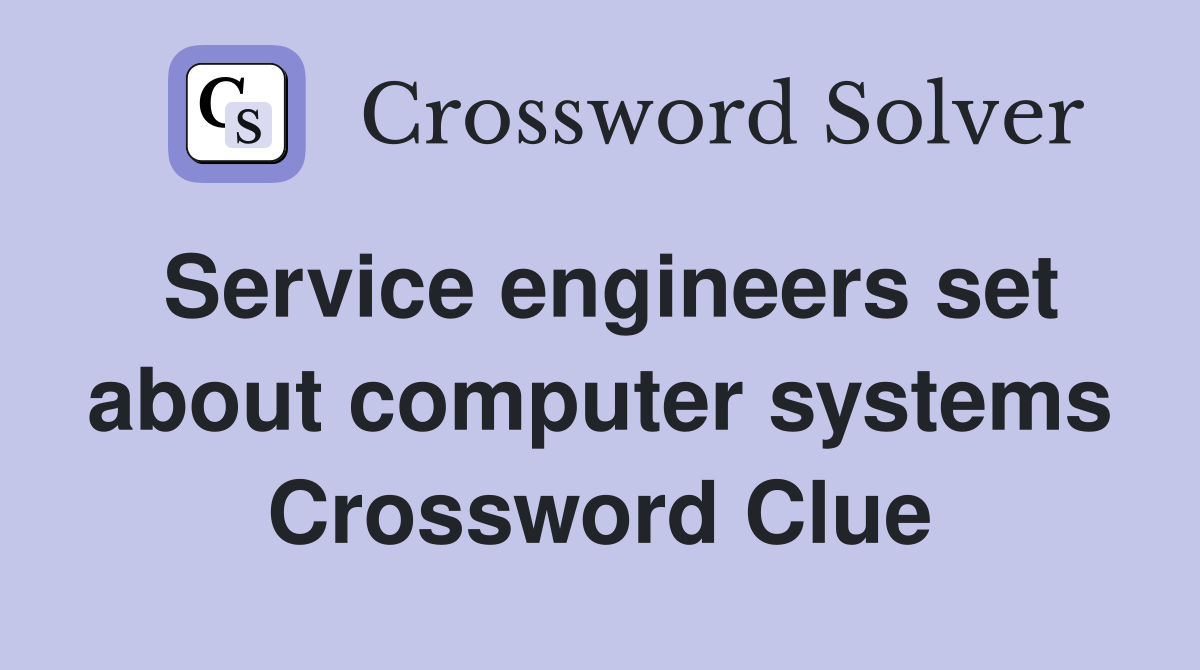 Service engineers set about computer systems Crossword Clue