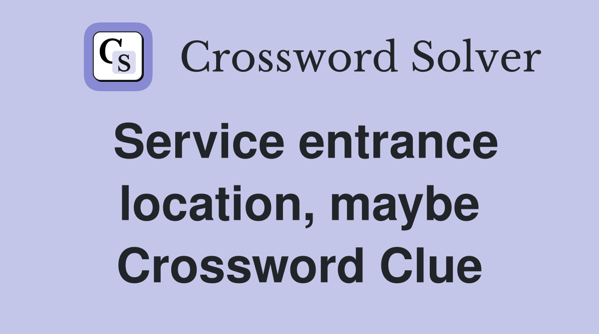 Service entrance location, maybe Crossword Clue