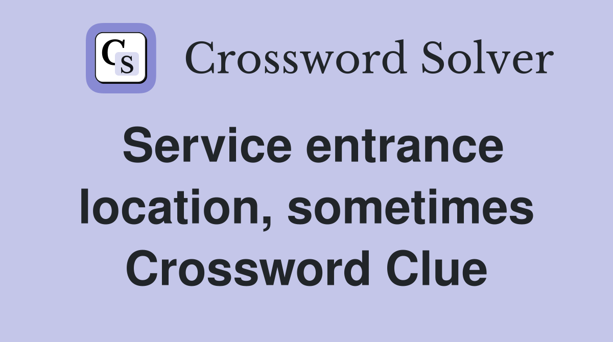 Service entrance location, sometimes Crossword Clue