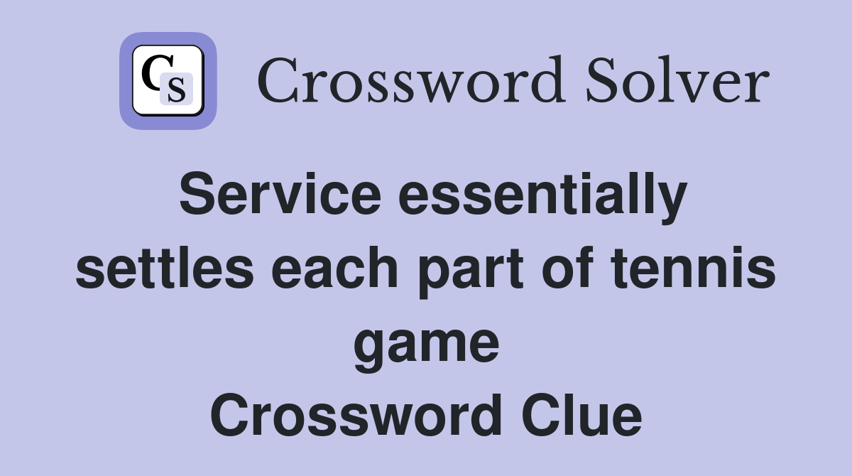 Service essentially settles each part of tennis game Crossword Clue