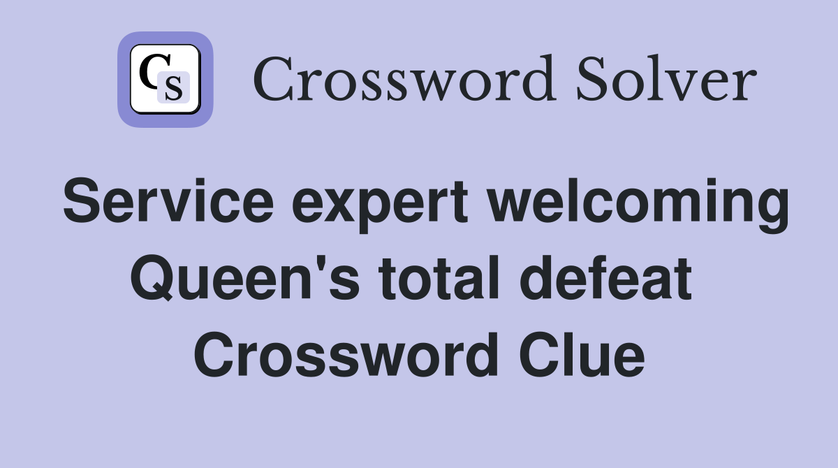 Service expert welcoming Queen's total defeat  Crossword Clue