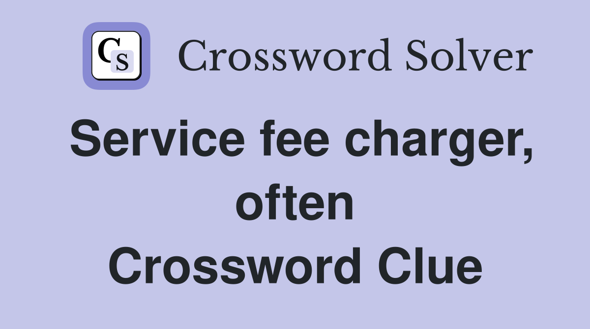 Service fee charger, often Crossword Clue