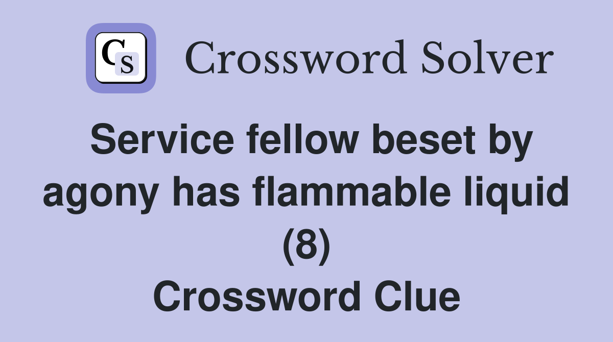 Service fellow beset by agony has flammable liquid (8) Crossword Clue