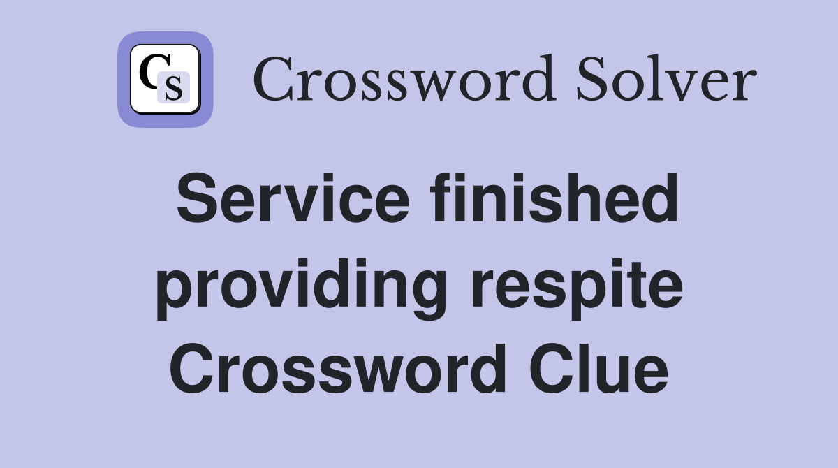 Service finished providing respite Crossword Clue