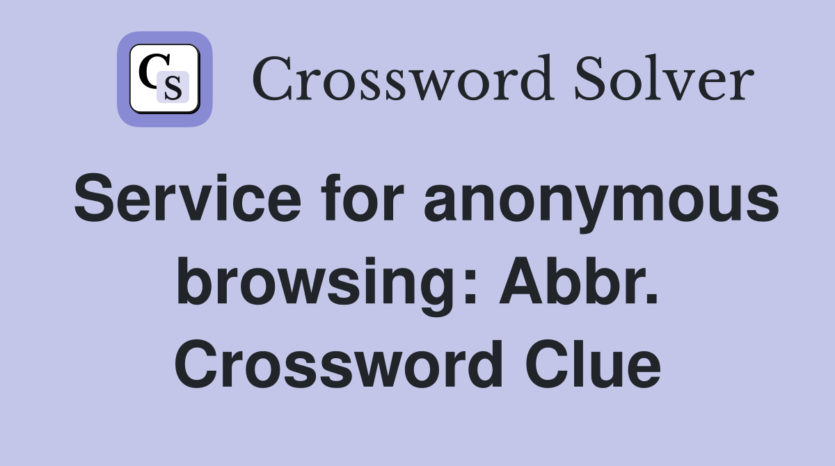 Service for anonymous browsing: Abbr. Crossword Clue