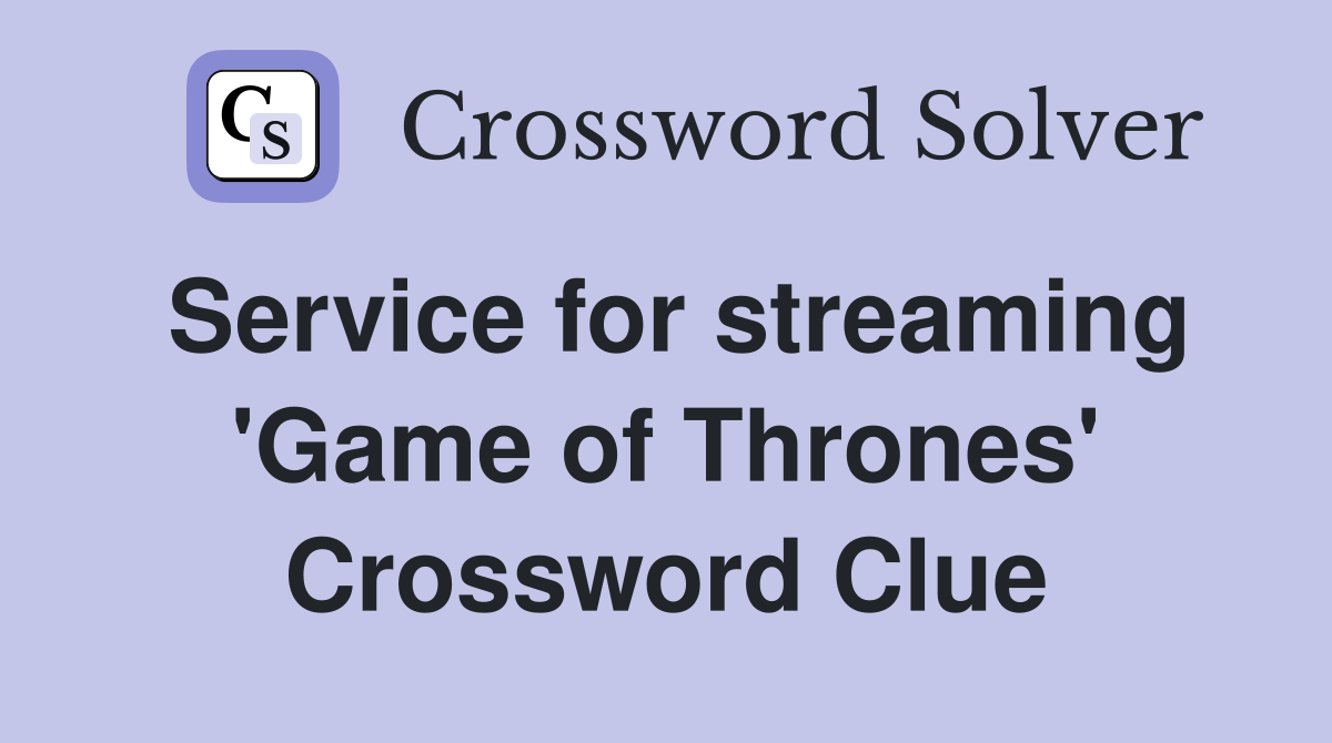 Service for streaming 'Game of Thrones' Crossword Clue