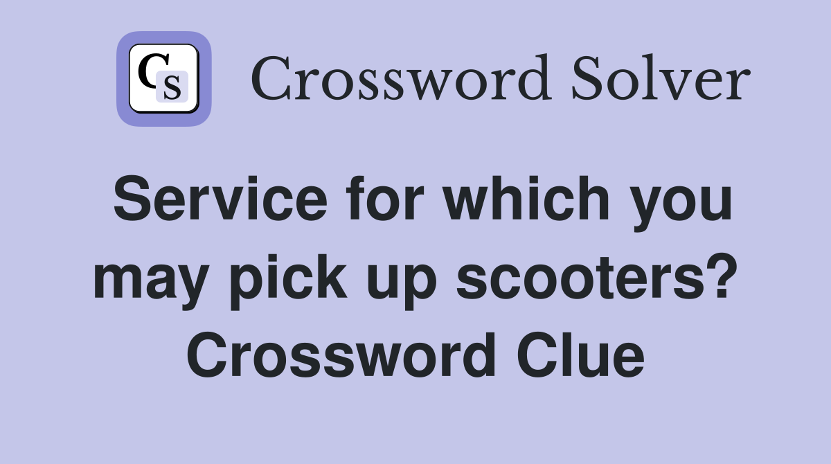 Service for which you may pick up scooters? Crossword Clue