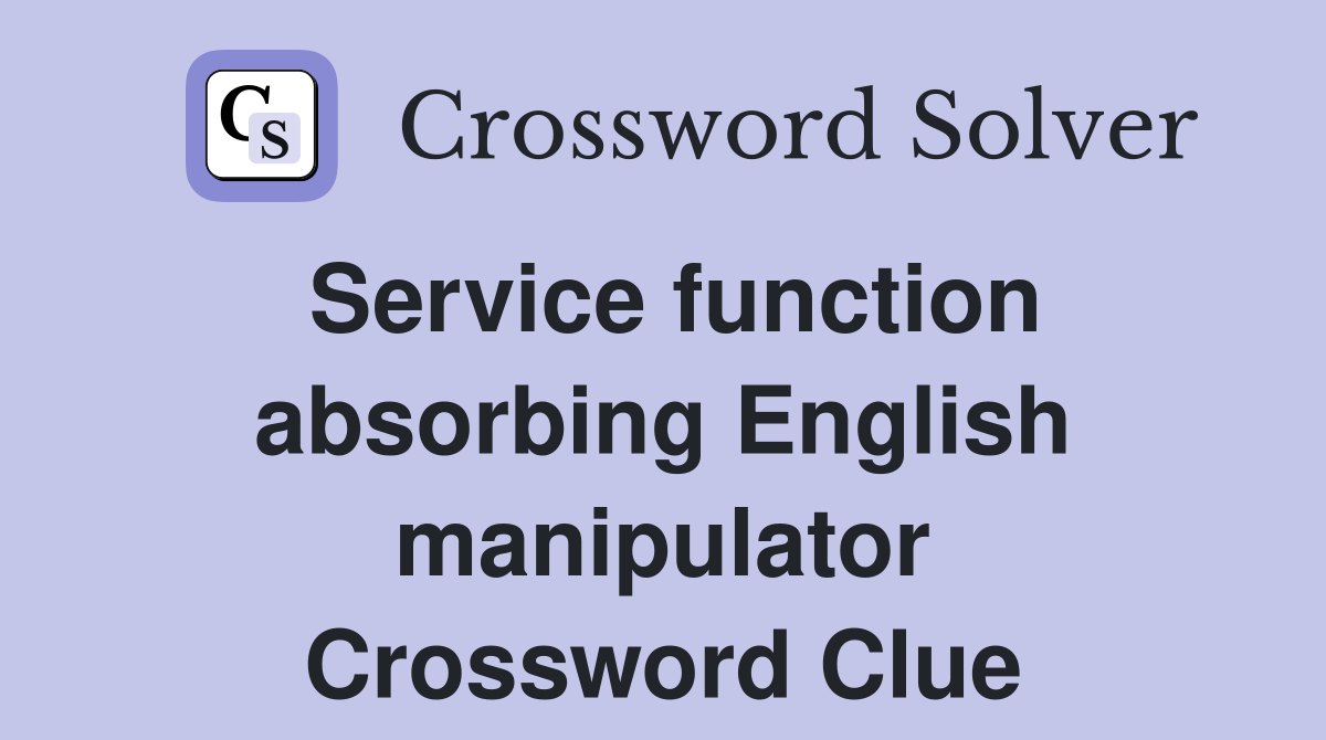Service function absorbing English manipulator Crossword Clue