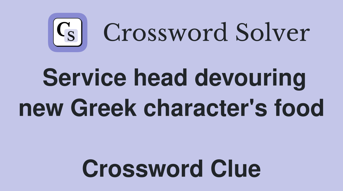 Service head devouring new Greek character's food  Crossword Clue