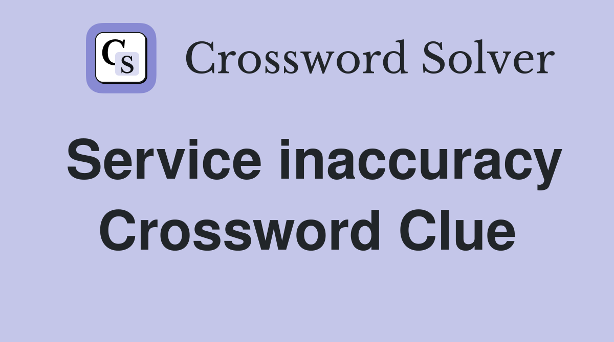 Service inaccuracy Crossword Clue