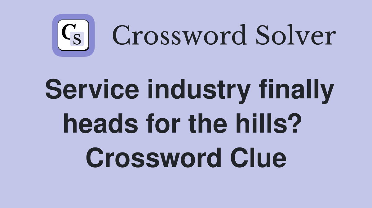 Service industry finally heads for the hills?  Crossword Clue