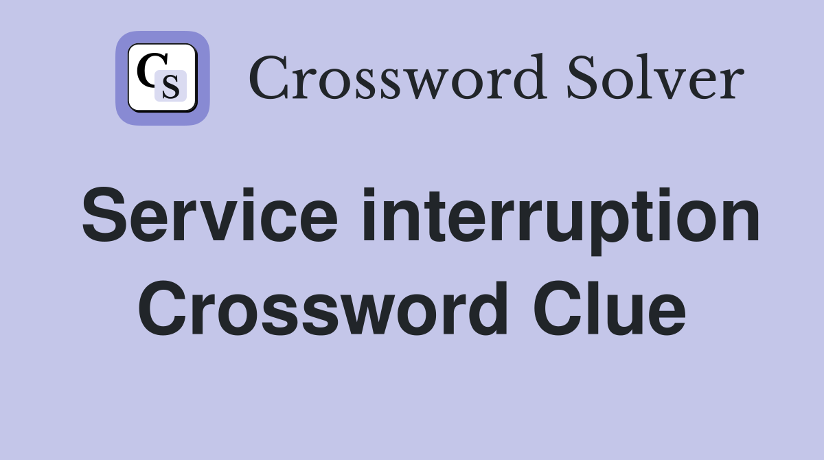 Service interruption Crossword Clue