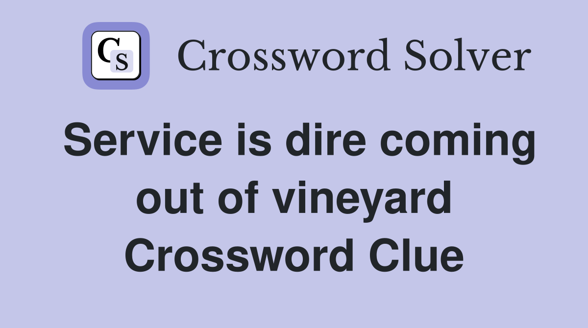 Service is dire coming out of vineyard Crossword Clue