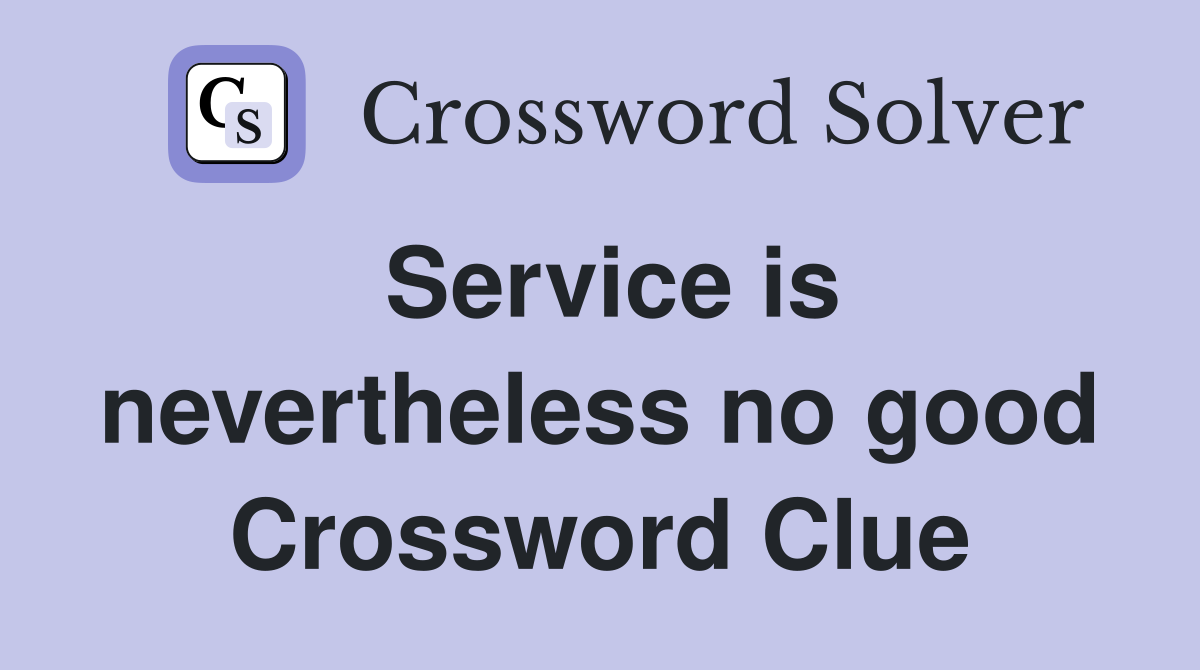 Service is nevertheless no good Crossword Clue
