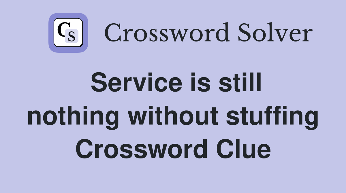 Service is still nothing without stuffing Crossword Clue