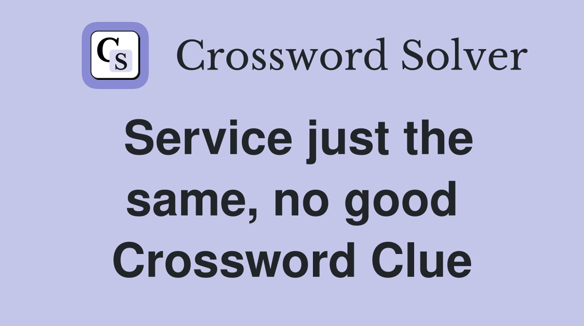 Service just the same, no good Crossword Clue